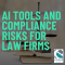 AI Tools Law Firms Are Using and the Compliance Risks Nobody's Talking About